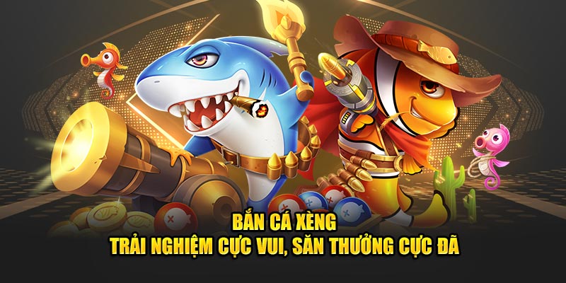 Bắn Cá Xèng - Trải Nghiệm Cực Vui, Săn thưởng Cực Đã