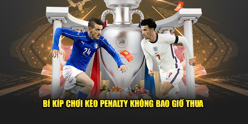 Bí kíp chơi kèo penalty không bao giờ thua