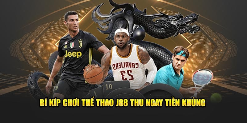 Bí kíp chơi thể thao J88 thu ngay tiền khủng 