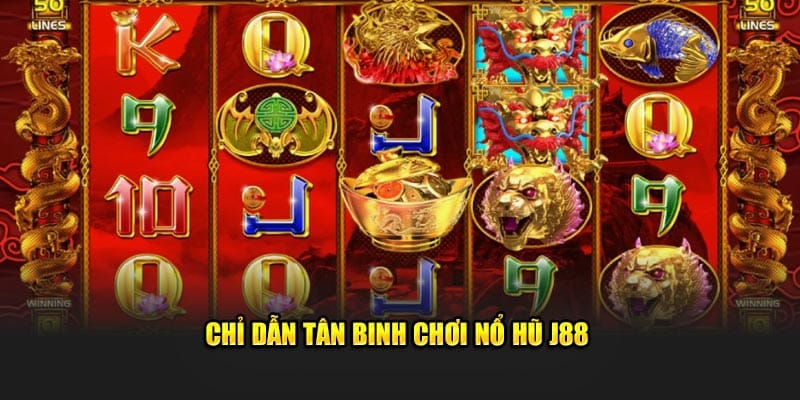 Chỉ dẫn tân binh chơi nổ hũ J88 