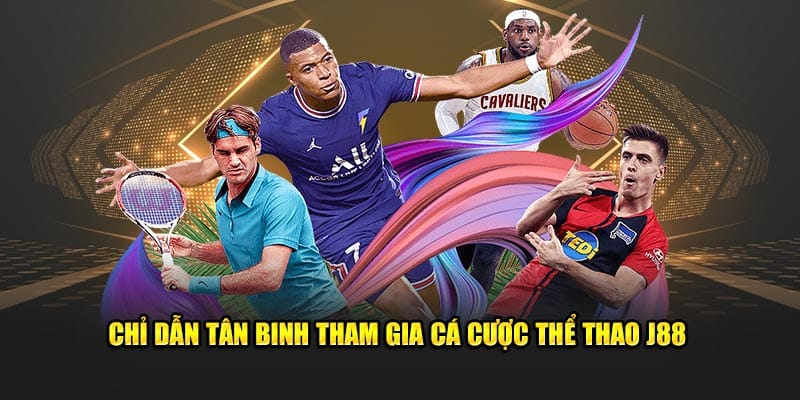 Chỉ dẫn tân binh tham gia cá cược thể thao J88