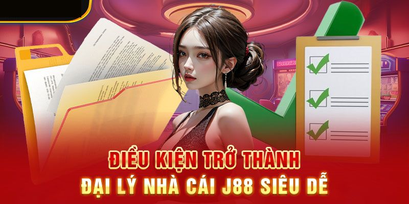 Điều kiện để trở thành đại lý J88 nhanh chóng