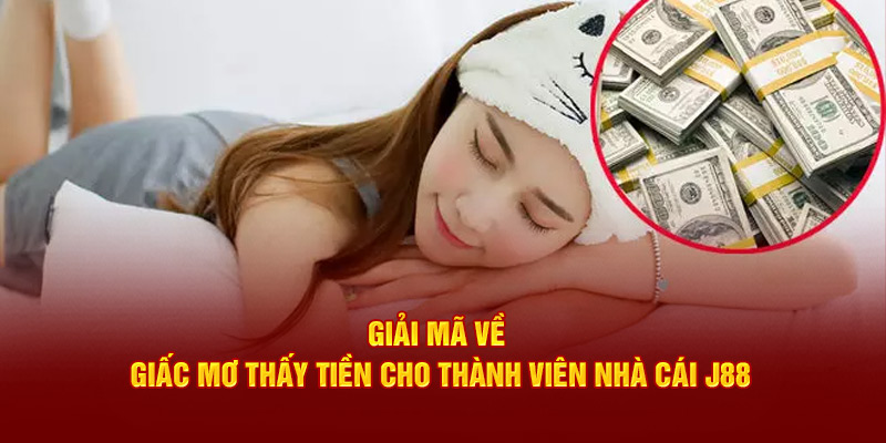 Giải Mã Về Nằm Mơ Thấy Tiền Cho Thành Viên Nhà Cái J88