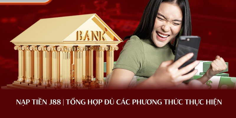 Nạp Tiền J88 | Tổng Hợp Đủ Các Phương Thức Thực Hiện